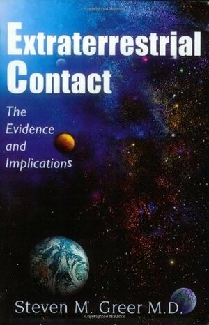 Extraterrestrial Contact: The Evidence and Implications by Steven M. Greer