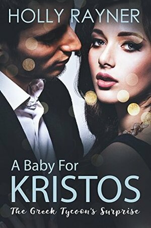 A Baby For Kristos: The Greek Tycoon's Surprise by Holly Rayner