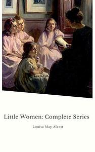 Little Women: Complete Series by Louisa May Alcott, Louisa May Alcott