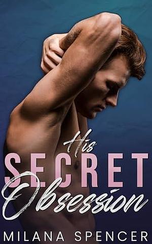 His Secret Obsession by Milana Spencer, Milana Spencer