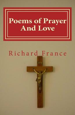 Poems of Prayer And Love by Richard France