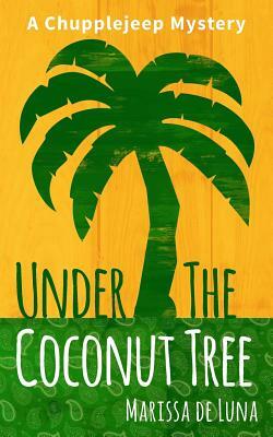 Under the Coconut Tree: A Chupplejeep Mystery by Marissa De Luna