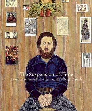 The Suspension of Time: Reflections on Simon Dinnerstein and The Fulbright Triptych by Albert Boime, Daniel Slager, Dan Beachy-Quick, Colin Eisler, Jhumpa Lahiri