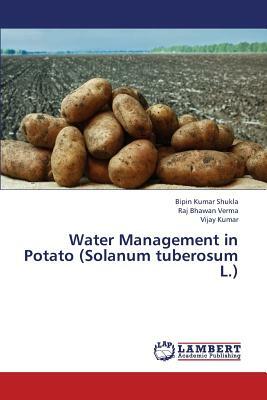 Water Management in Potato (Solanum Tuberosum L.) by Verma Raj Bhawan, Shukla Bipin Kumar, Kumar Vijay