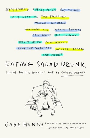 Eating Salad Drunk: Haikus for the Burnout Age by Comedy Greats by Gabe Henry, Emily Flake