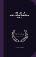 The Life Of Alexander Hamilton Vol.II by John Church Hamilton