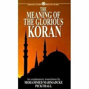 The Meaning of the Glorious Koran by Mohammed M. Pickthall