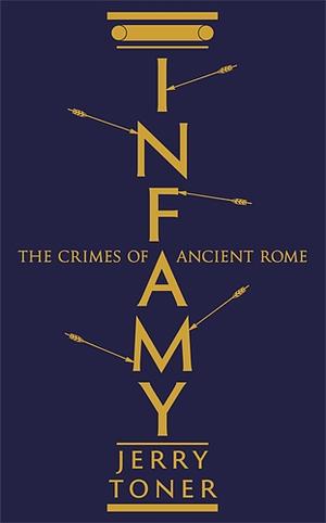 Infamy: The Crimes of Ancient Rome by Jerry Toner