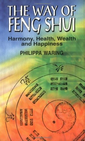 The Way of Feng Shui: Harmony, Health, Wealth and Happiness by Philippa Waring