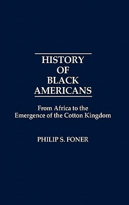 History of Black Americans: From Africa to the Emergence of the Cotton Kingdom by Philip S. Foner