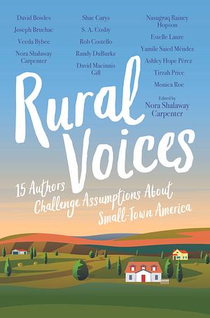 Rural Voices: 15 Authors Challenge Assumptions About Small-Town America by Estelle Laure, Randy DuBurke, David Bowles, Nasuġraq Rainey Hopson, Joseph Bruchac, Yamile Saied Méndez, Tirzah Price, Monica Roe, Veeda Bybee, Shae Carys, Nora Shalaway Carpenter, Rob Costello, David Macinnis Gill, Ashley Hope Pérez, S.A. Cosby