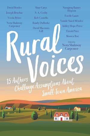 Rural Voices: 15 Authors Challenge Assumptions About Small-Town America by Tirzah Price, Veeda Bybee, Nora Shalaway Carpenter, Ashley Hope Pérez, Yamile Saied Méndez, S.A. Cosby, Nasuġraq Rainey Hopson, Rob Costello, Estelle Laure, Joseph Bruchac, Monica Roe, Randy DuBurke, David Bowles, Shae Carys, David Macinnis Gill