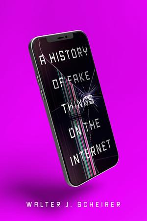 A History of Fake Things on the Internet by Walter Scheirer