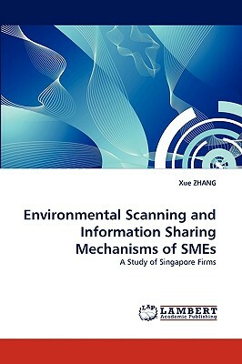 Environmental Scanning and Information Sharing Mechanisms of Smes by Xue Zhang