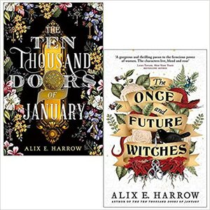 The Ten Thousand Doors of January / The Once and Future Witches by Alix E. Harrow