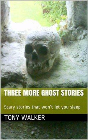 Three More Ghost Stories: Scary stories that won't let you sleep by Tony Walker