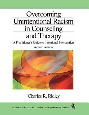 Overcoming Unintentional Racism in Counseling and Therapy: A Practitioner's Guide to Intentional Intervention by Charles R. Ridley