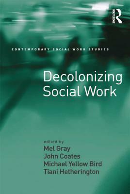 Decolonizing Social Work by Mel Gray, Tiani Hetherington, John Coates