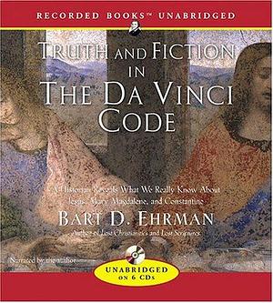 Truth and Fiction in the Da Vinci Code: A Historian Explores What We Really Know about Jesus, Mary Magdalene and Constantine by Bart D. Ehrman, Bart D. Ehrman