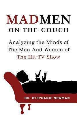 Mad Men on the Couch: Analyzing the Minds of the Men and Women of the Hit TV Show by Stephanie Newman