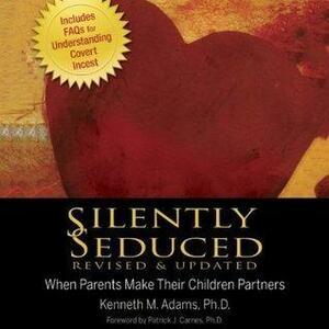 Silently Seduced: When Parents Make their Children Partners - Understanding Covert Incest by Kenneth M. Adams, Kenneth M. Adams