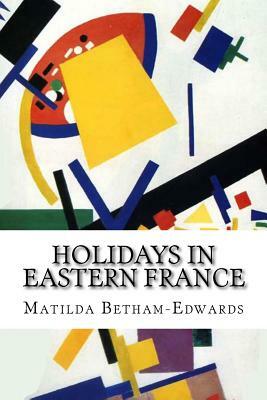 Holidays in Eastern France by Matilda Betham-Edwards