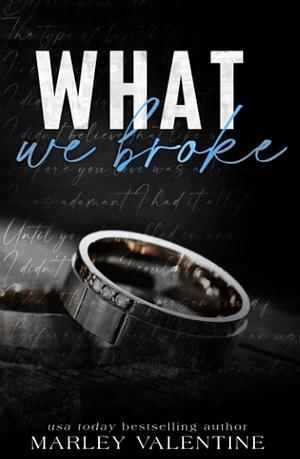 What We Broke by Marley Valentine