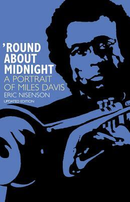 Round about Midnight: A Portrait of Miles Davis by Eric Nisenson
