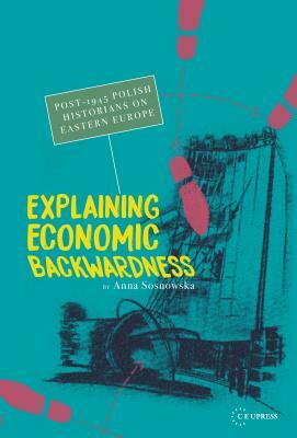 Explaining Economic Backwardness: Post1945 Polish Historians on Eastern Europe by Anna Sosnowska