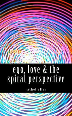 ego, love & the spiral perspective by Rachel Allen