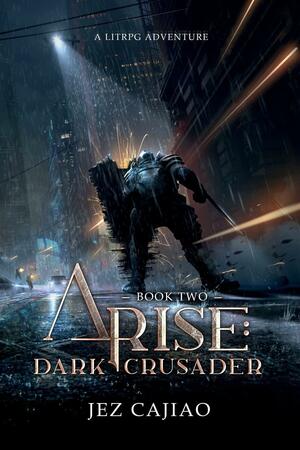 Arise: Dark Crusader: A Dark LitRPG Adventure by Jez Cajiao