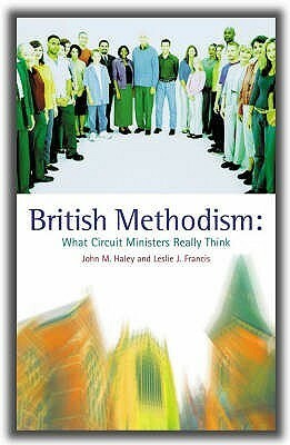 British Methodism: What Circuit Ministers Really Think by John M. Haley, Leslie J. Francis