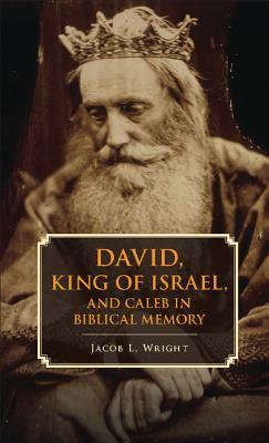 David, King of Israel, and Caleb in Biblical Memory by Jacob L. Wright