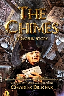 The Chimes: A Goblin Story: Complete With Original Illustrations by Charles Dickens