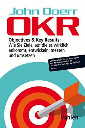 OKR: Objectives & Key Results: Wie Sie Ziele, auf die es wirklich ankommt, entwickeln, messen und umsetzen by Stefano L. Saeger, Tobias Flinspach, John Doerr, Klaus Möller