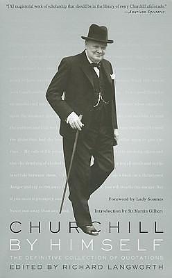 Churchill By Himself: The Definitive Collection of Quotations by Richard M. Langworth, Richard M. Langworth