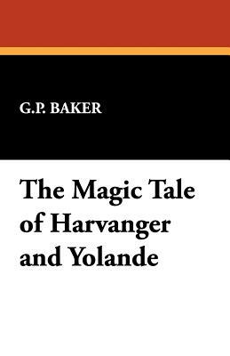 The Magic Tale of Harvanger and Yolande by G. P. Baker