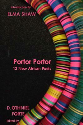 Portor Portor: 12 New African Poets by Elma Shaw, D. Othniel Forte