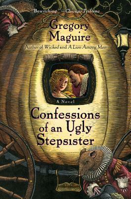 Confessions of an Ugly Stepsister by Gregory Maguire