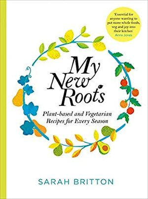 My New Roots: Healthy plant-based and vegetarian recipes for every season by Sarah Britton