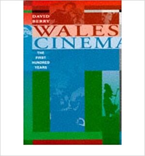 Wales and Cinema: The First Hundred Years by Dave Berry
