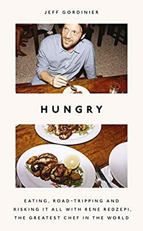 Hungry: Eating, Road-Tripping, and Risking it All with Rene Redzepi, the Greatest Chef in the World by Jeff Gordinier