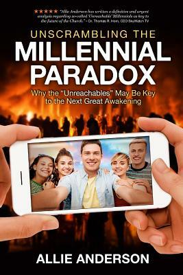 Unscrambling the Millennial Paradox: Why the Unreachables May Be Key to the Next Great Awakening by Allie Anderson