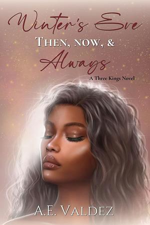 Winter's Eve: Then, Now, & Always by A.E. Valdez, A.E. Valdez