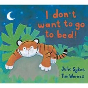 I Don't Want To Go To Bed! by Julie Sykes