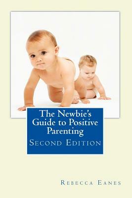 The Newbie's Guide to Positive Parenting: Second Edition by Rebecca Eanes