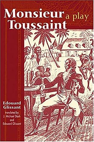 Monsieur Toussaint: A Play by Édouard Glissant, J. Michael Dash
