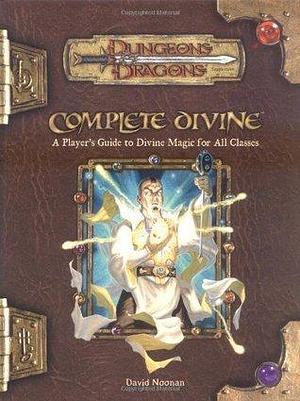 Complete Divine: A Player's Guide to Divine Magic for All Classes by David Noonan, David Noonan