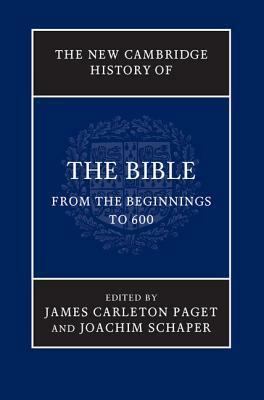 The New Cambridge History of the Bible: Volume 1, from the Beginnings to 600 by James Carleton Paget, Joachim Schaper
