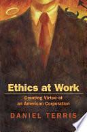 Ethics at Work: Creating Virtue at an American Corporation by Daniel Terris